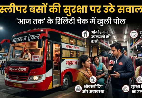 स्लीपर बसों की सुरक्षा पर उठे सवाल, 'आज तक' के रियलिटी चेक में खुली पोल